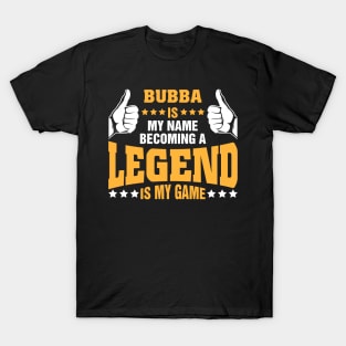 Bubba is my name becoming a legend is my game T-Shirt